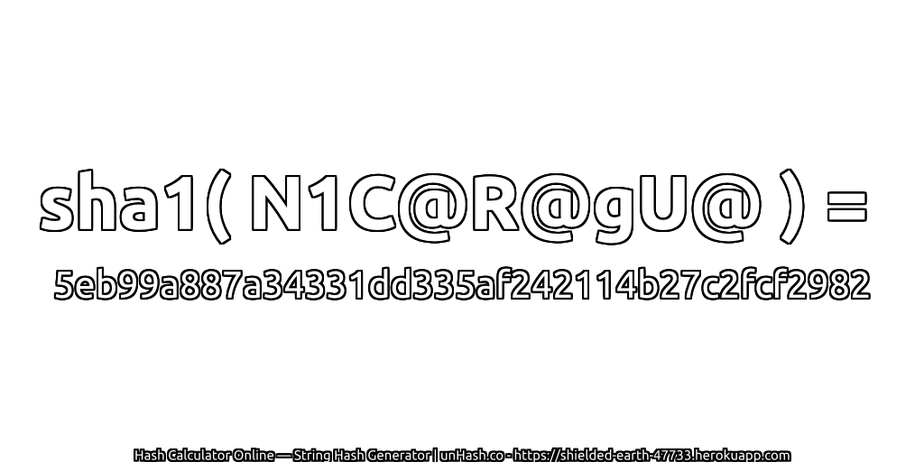 sha1( N1C@R@gU@ ) = 5eb99a887a34331dd335af242114b27c2fcf2982 | unHash.co