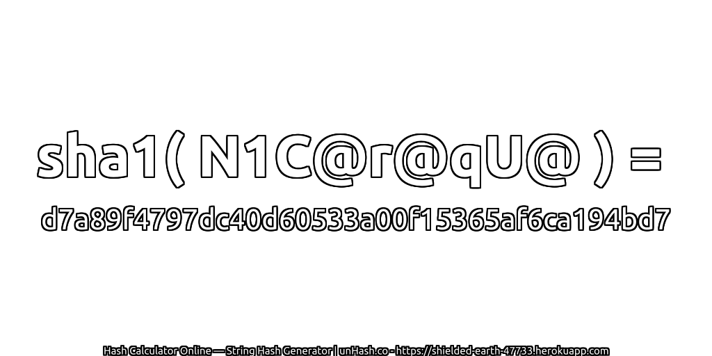 sha1( N1C@r@qU@ ) = d7a89f4797dc40d60533a00f15365af6ca194bd7 | unHash.co