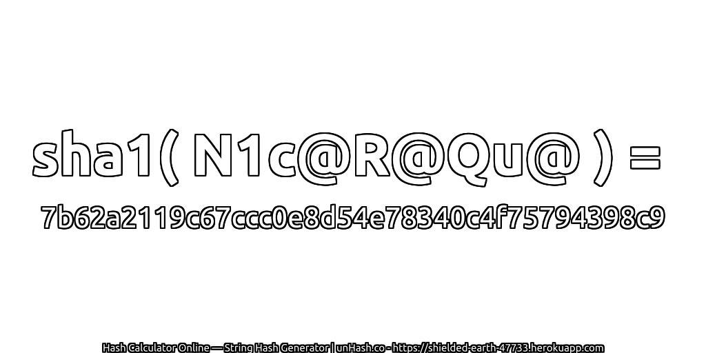 sha1( N1c@R@Qu@ ) = 7b62a2119c67ccc0e8d54e78340c4f75794398c9 | unHash.co