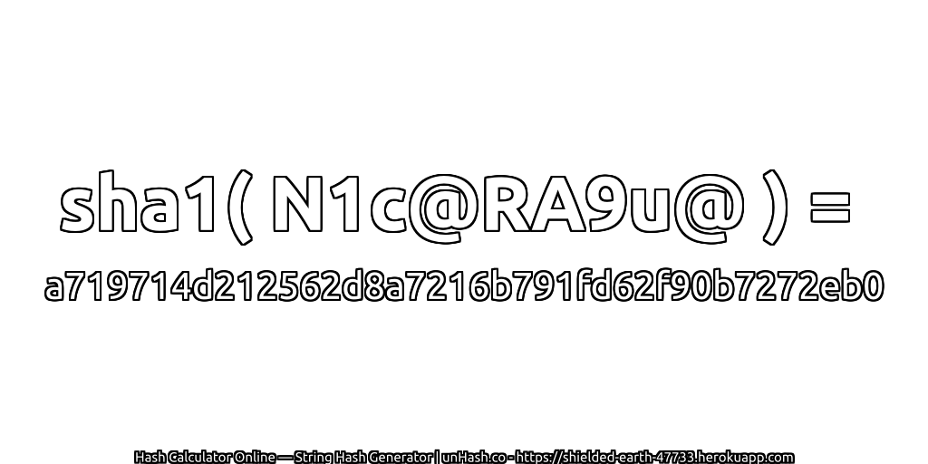 sha1( N1c@RA9u@ ) = a719714d212562d8a7216b791fd62f90b7272eb0 | unHash.co