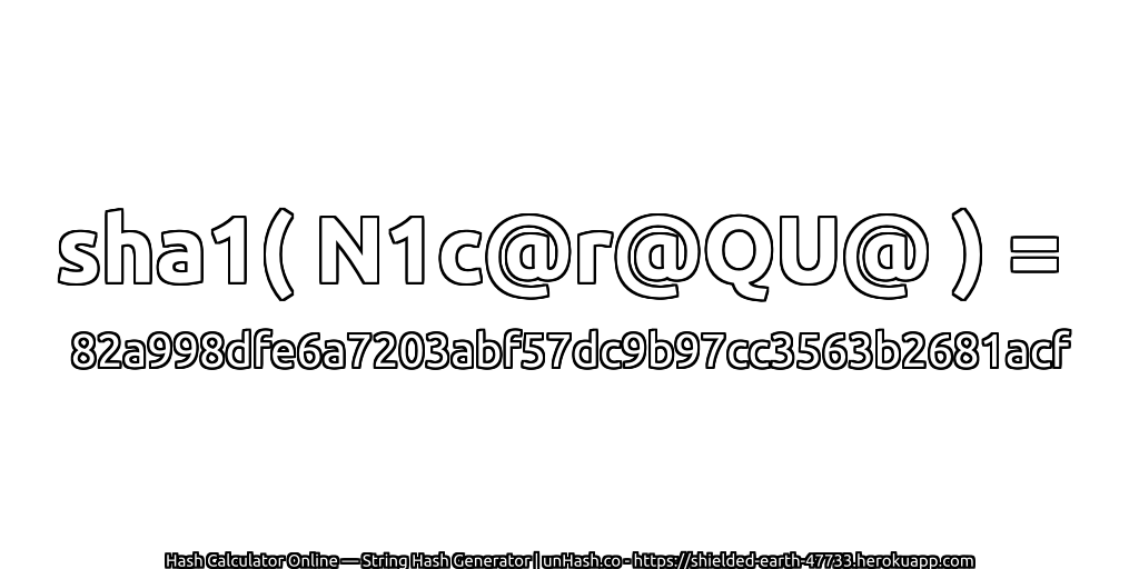 sha1( N1c@r@QU@ ) = 82a998dfe6a7203abf57dc9b97cc3563b2681acf | unHash.co