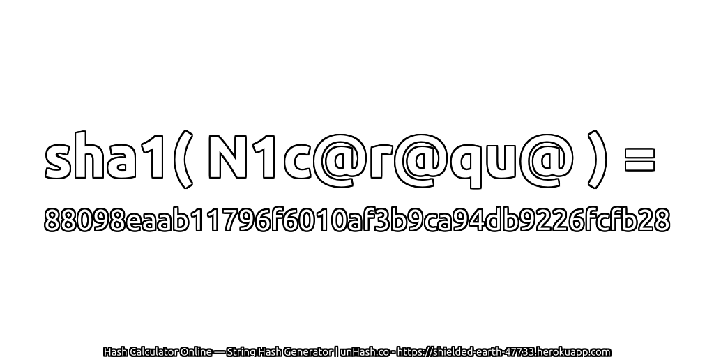 sha1( N1c@r@qu@ ) = 88098eaab11796f6010af3b9ca94db9226fcfb28 | unHash.co