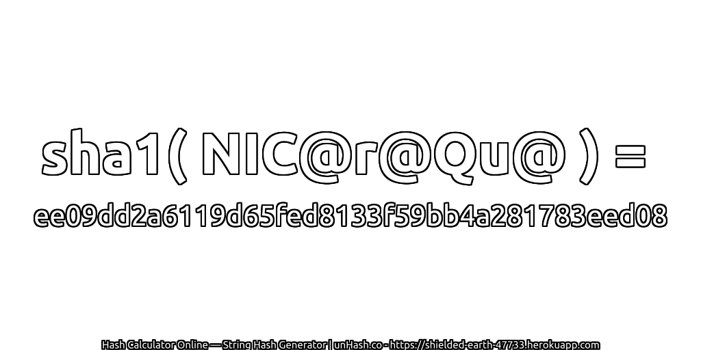 sha1( NIC@r@Qu@ ) = ee09dd2a6119d65fed8133f59bb4a281783eed08 | unHash.co