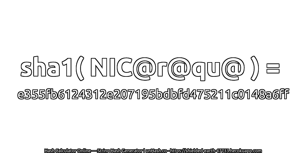 sha1( NIC@r@qu@ ) = e355fb6124312e207195bdbfd475211c0148a6ff | unHash.co