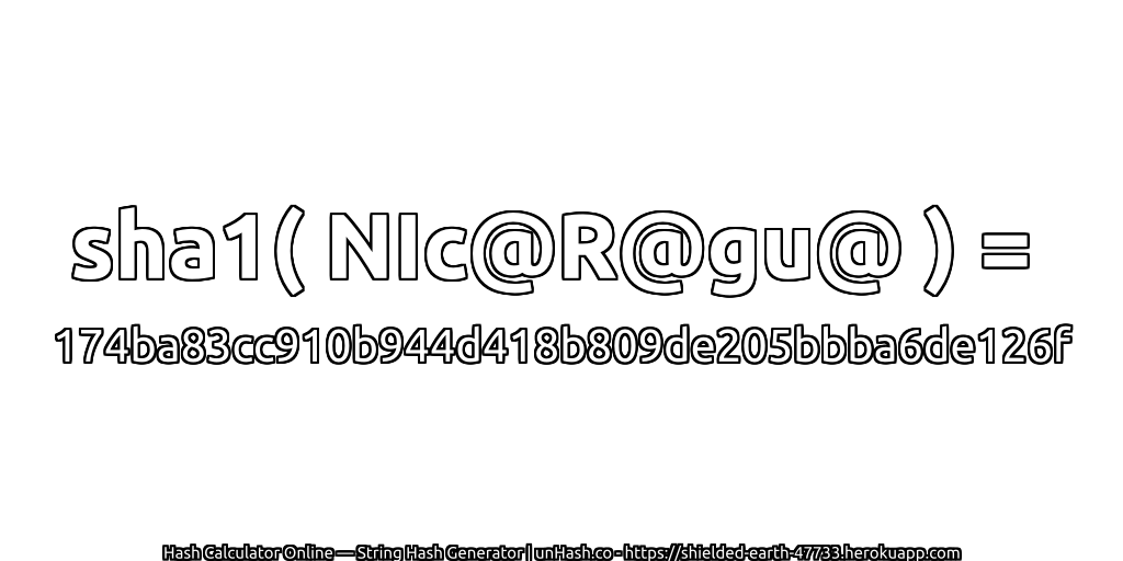sha1( NIc@R@gu@ ) = 174ba83cc910b944d418b809de205bbba6de126f | unHash.co