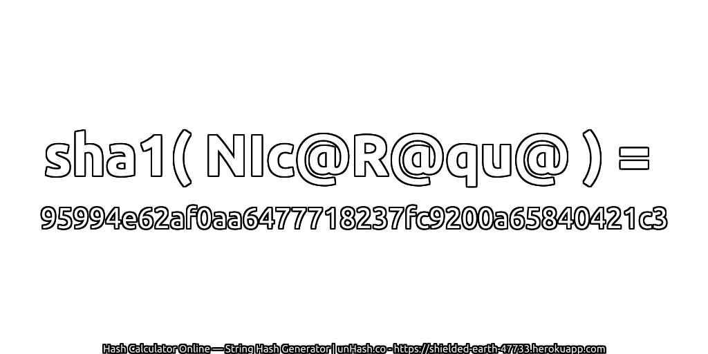 sha1( NIc@R@qu@ ) = 95994e62af0aa6477718237fc9200a65840421c3 | unHash.co