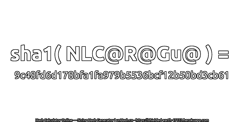 sha1( NLC@R@Gu@ ) = 9c48fd6d178bfa1fa979b5536bcf12b50bd3cb61 | unHash.co