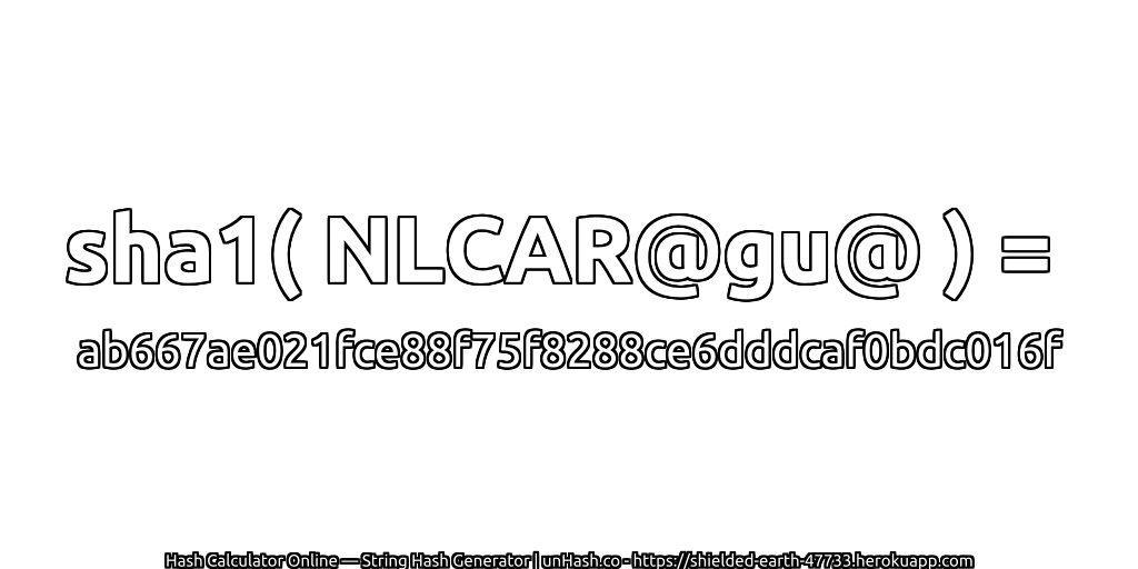 sha1( NLCAR@gu@ ) = ab667ae021fce88f75f8288ce6dddcaf0bdc016f | unHash.co