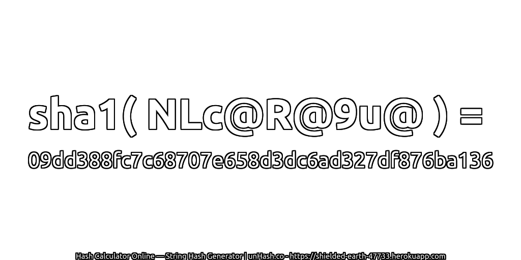 sha1( NLc@R@9u@ ) = 09dd388fc7c68707e658d3dc6ad327df876ba136 | unHash.co