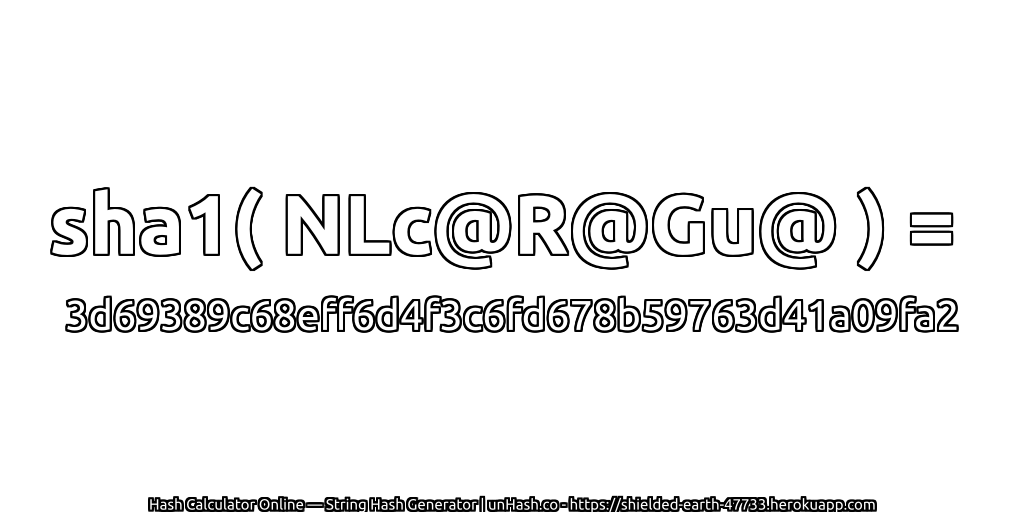 sha1( NLc@R@Gu@ ) = 3d69389c68eff6d4f3c6fd678b59763d41a09fa2 | unHash.co