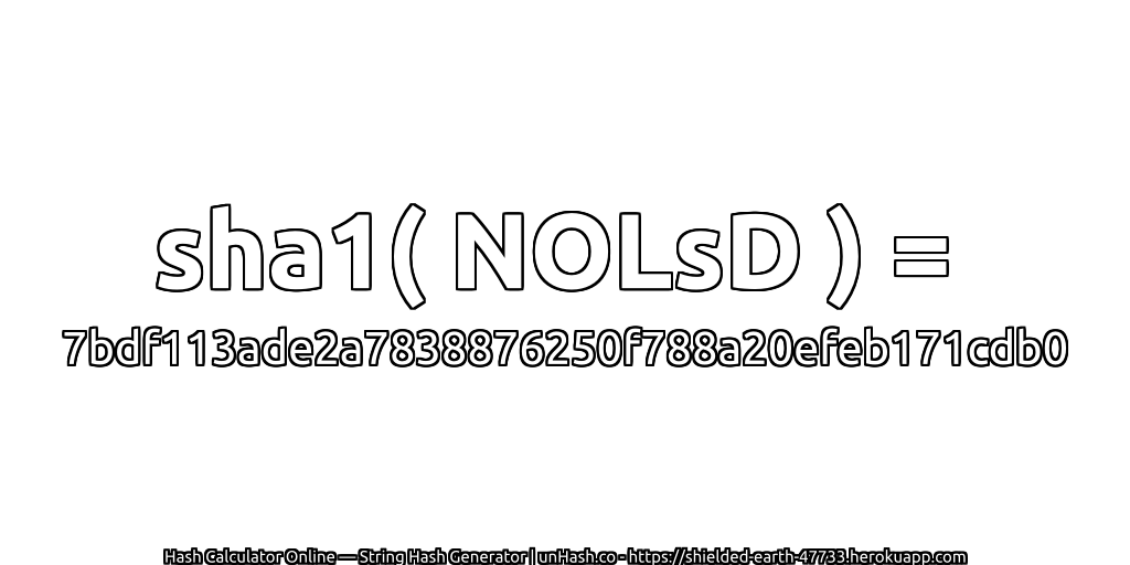 sha1( NOLsD ) = 7bdf113ade2a7838876250f788a20efeb171cdb0 | unHash.co