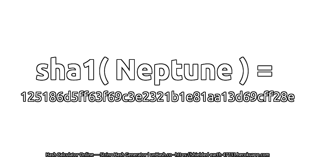 sha1( Neptune ) = 125186d5ff63f69c3e2321b1e81aa13d69cff28e | unHash.co