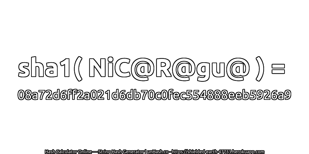 sha1( NiC@R@gu@ ) = 08a72d6ff2a021d6db70c0fec554888eeb5926a9 | unHash.co