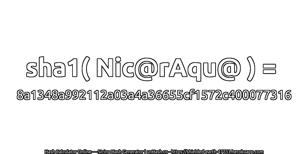 sha1( Nic@rAqu@ ) = 8a1348a992112a03a4a36655cf1572c400077316 | unHash.co