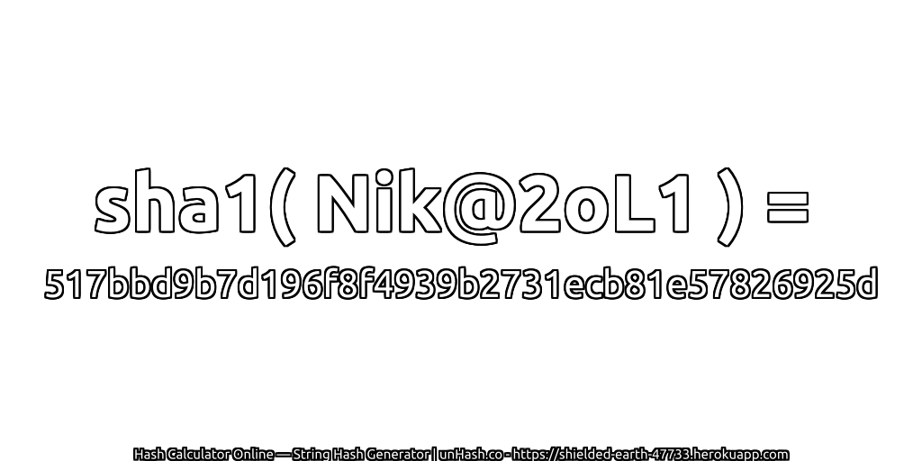 sha1( Nik@2oL1 ) = 517bbd9b7d196f8f4939b2731ecb81e57826925d | unHash.co