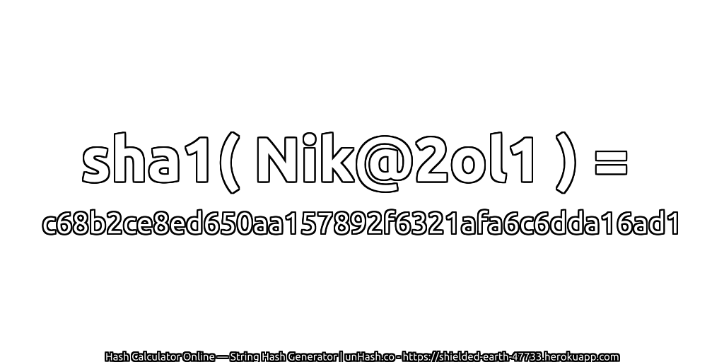 sha1( Nik@2ol1 ) = c68b2ce8ed650aa157892f6321afa6c6dda16ad1 | unHash.co