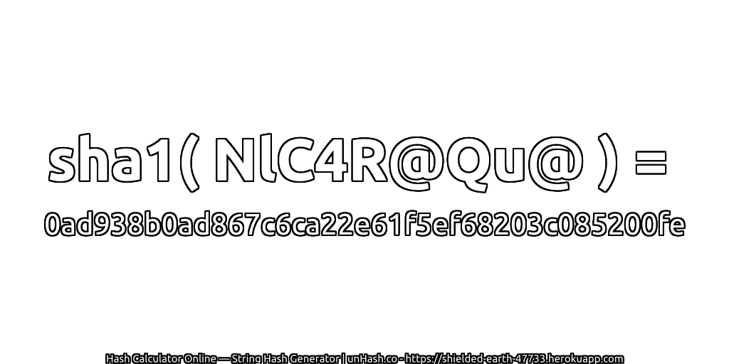 sha1( NlC4R@Qu@ ) = 0ad938b0ad867c6ca22e61f5ef68203c085200fe | unHash.co