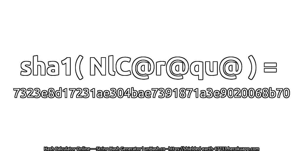 sha1( NlC@r@qu@ ) = 7323e8d17231ae304bae7391871a3e9020068b70 | unHash.co