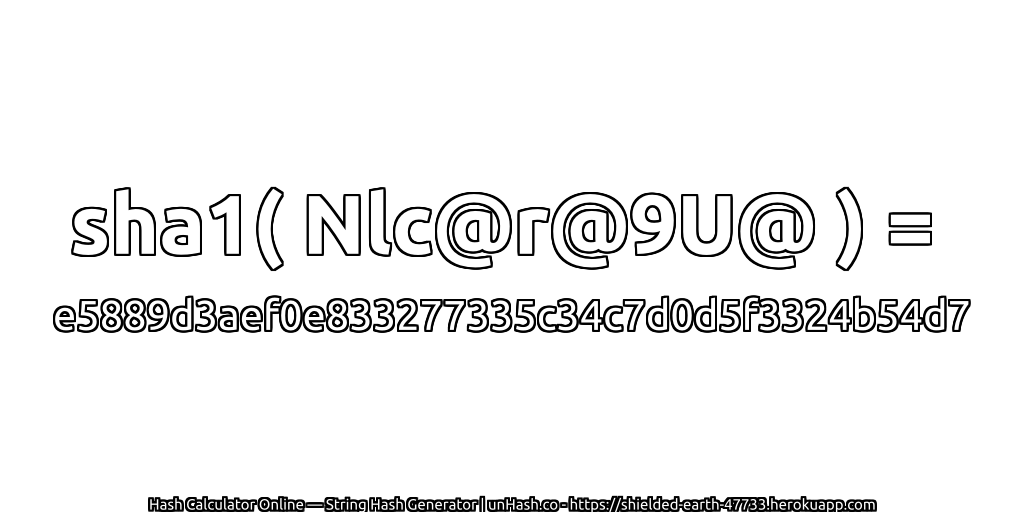 sha1( Nlc@r@9U@ ) = e5889d3aef0e833277335c34c7d0d5f3324b54d7 | unHash.co