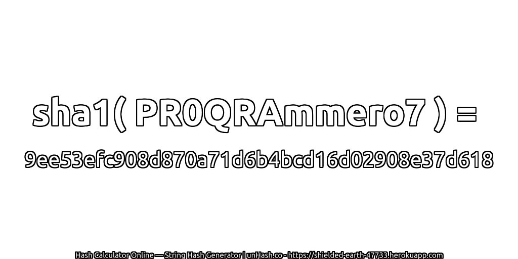 sha1( PR0QRAmmero7 ) = 9ee53efc908d870a71d6b4bcd16d02908e37d618 | unHash.co
