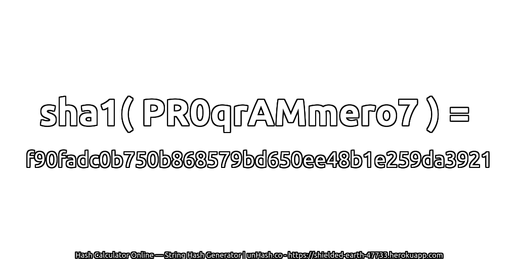 sha1( PR0qrAMmero7 ) = f90fadc0b750b868579bd650ee48b1e259da3921 | unHash.co