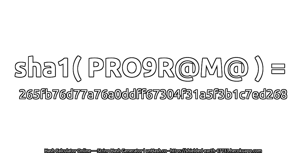 sha1( PRO9R@M@ ) = 265fb76d77a76a0ddff67304f31a5f3b1c7ed268 | unHash.co