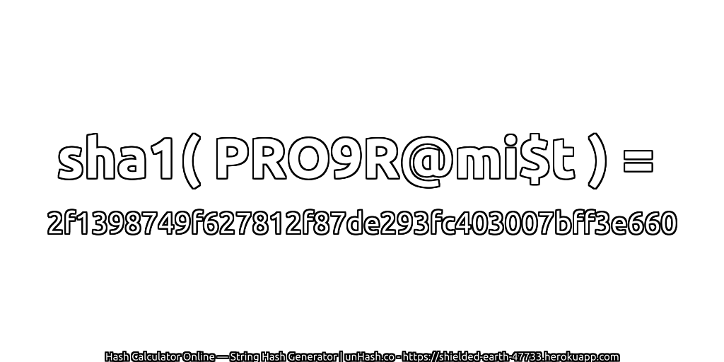 sha1( PRO9R@mi$t ) = 2f1398749f627812f87de293fc403007bff3e660 | unHash.co