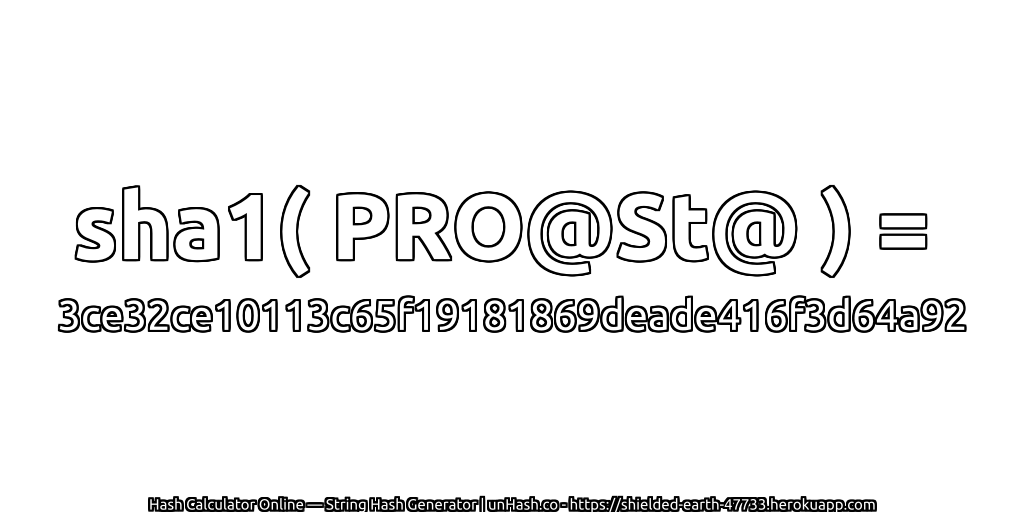 sha1( PRO@St@ ) = 3ce32ce10113c65f19181869deade416f3d64a92 | unHash.co