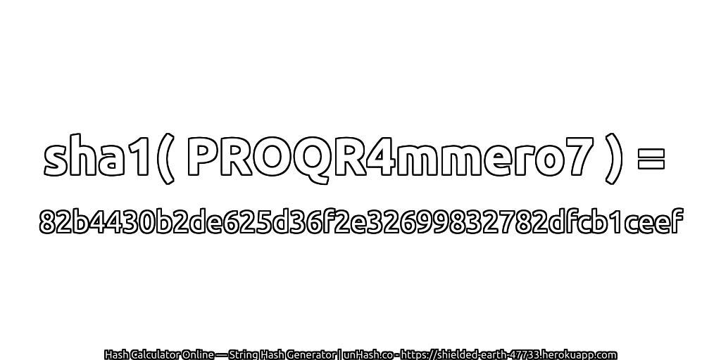sha1( PROQR4mmero7 ) = 82b4430b2de625d36f2e32699832782dfcb1ceef | unHash.co