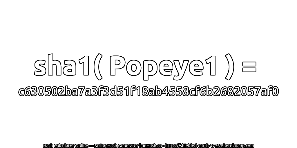 sha1( Popeye1 ) = c630502ba7a3f3d51f18ab4558cf6b2682057af0 | unHash.co