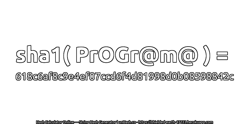 sha1( PrOGr@m@ ) = 618c6af8c9e4ef07ccd6f4d81998d0b08598842c | unHash.co