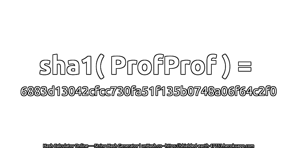 sha1( ProfProf ) = 6883d13042cfcc730fa51f135b0748a06f64c2f0 | unHash.co