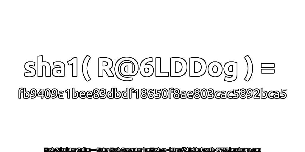 sha1( R@6LDDog ) = fb9409a1bee83dbdf18650f8ae803cac5892bca5 | unHash.co