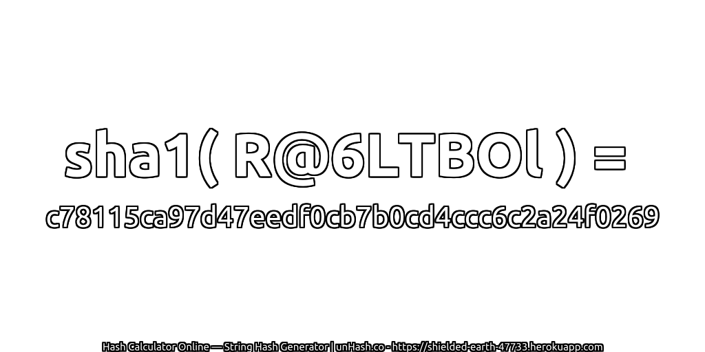 sha1( R@6LTBOl ) = c78115ca97d47eedf0cb7b0cd4ccc6c2a24f0269 | unHash.co