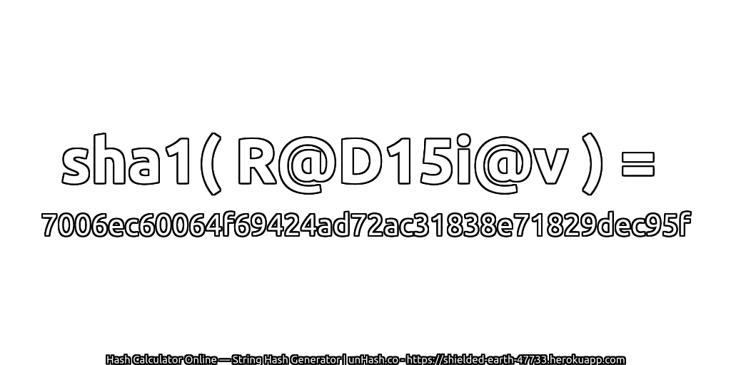 sha1( R@D15i@v ) = 7006ec60064f69424ad72ac31838e71829dec95f | unHash.co