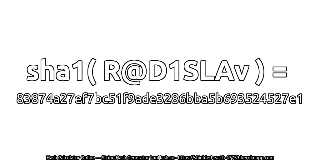 sha1( R@D1SLAv ) = 83874a27ef7bc51f9ade3286bba5b693524527e1 | unHash.co
