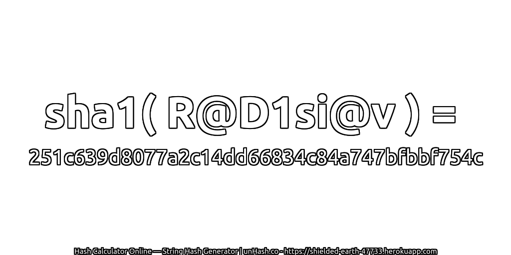 sha1( R@D1si@v ) = 251c639d8077a2c14dd66834c84a747bfbbf754c | unHash.co