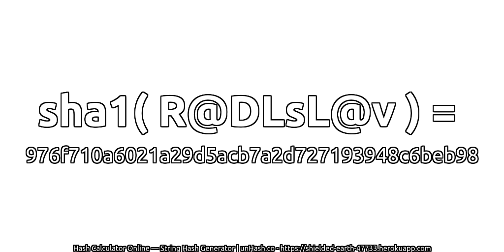 sha1( R@DLsL@v ) = 976f710a6021a29d5acb7a2d727193948c6beb98 | unHash.co