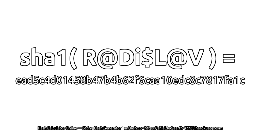 sha1( R@Di$L@V ) = ead5c4d01458b47b4b62f6caa10edc8c7817fa1c | unHash.co