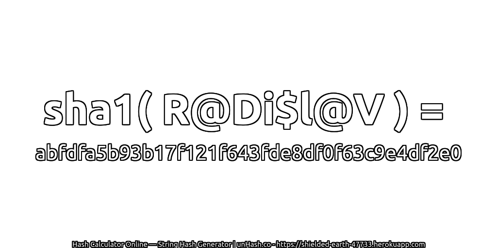 sha1( R@Di$l@V ) = abfdfa5b93b17f121f643fde8df0f63c9e4df2e0 | unHash.co
