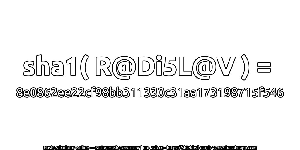 sha1( R@Di5L@V ) = 8e0862ee22cf98bb311330c31aa173198715f546 | unHash.co