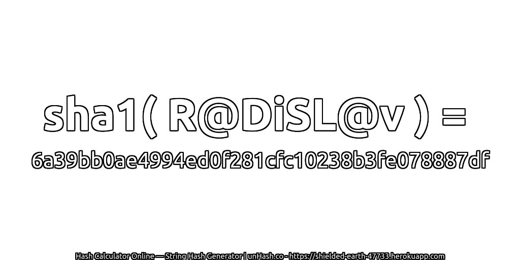 sha1( R@DiSL@v ) = 6a39bb0ae4994ed0f281cfc10238b3fe078887df | unHash.co