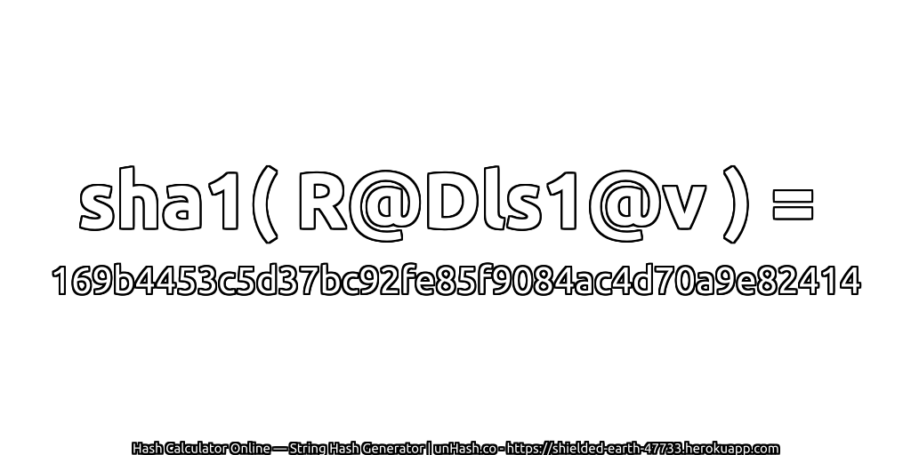 sha1( R@Dls1@v ) = 169b4453c5d37bc92fe85f9084ac4d70a9e82414 | unHash.co