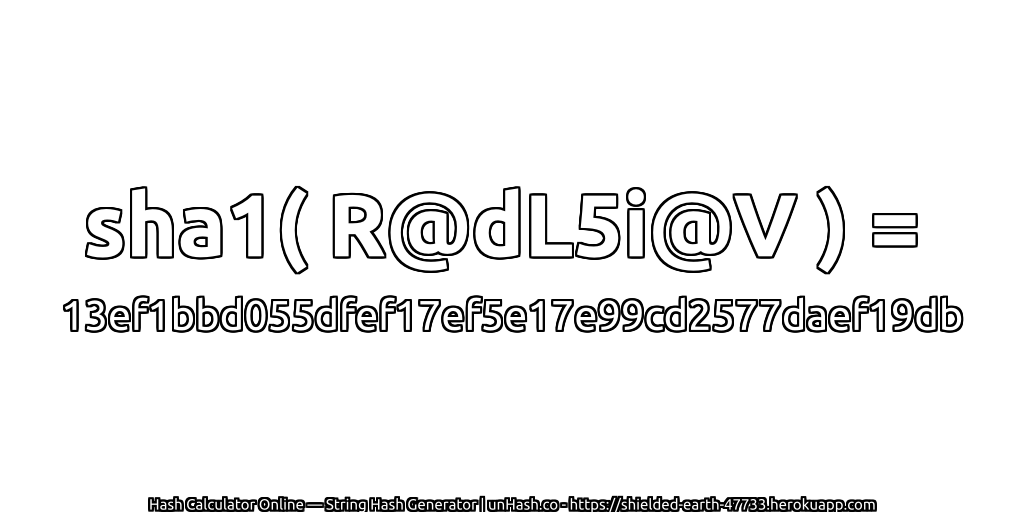 sha1( R@dL5i@V ) = 13ef1bbd055dfef17ef5e17e99cd2577daef19db | unHash.co