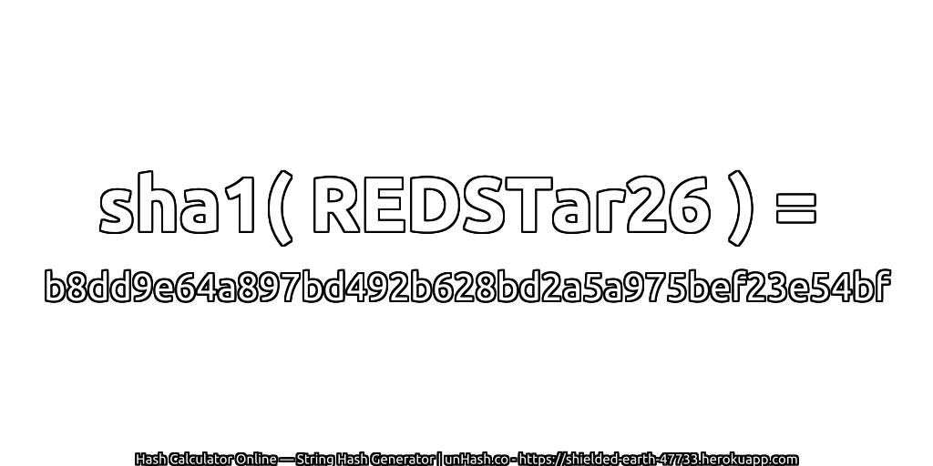 sha1( REDSTar26 ) = b8dd9e64a897bd492b628bd2a5a975bef23e54bf | unHash.co