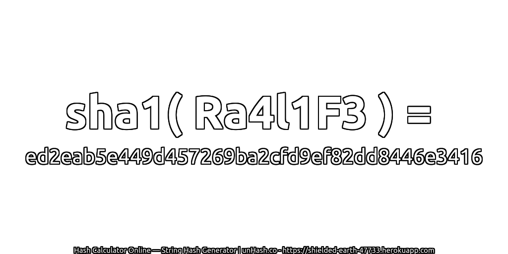 sha1( Ra4l1F3 ) = ed2eab5e449d457269ba2cfd9ef82dd8446e3416 | unHash.co