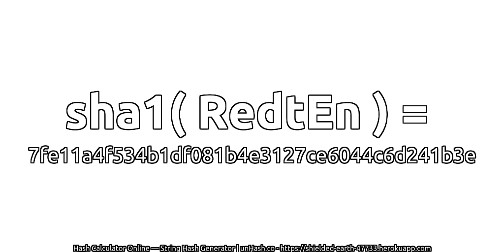 sha1( RedtEn ) = 7fe11a4f534b1df081b4e3127ce6044c6d241b3e | unHash.co