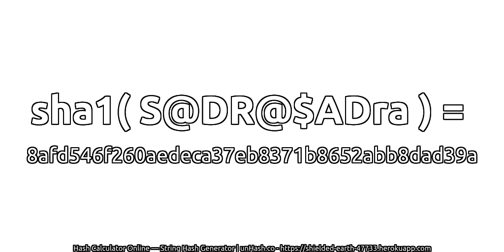 sha1( S@DR@$ADra ) = 8afd546f260aedeca37eb8371b8652abb8dad39a | unHash.co