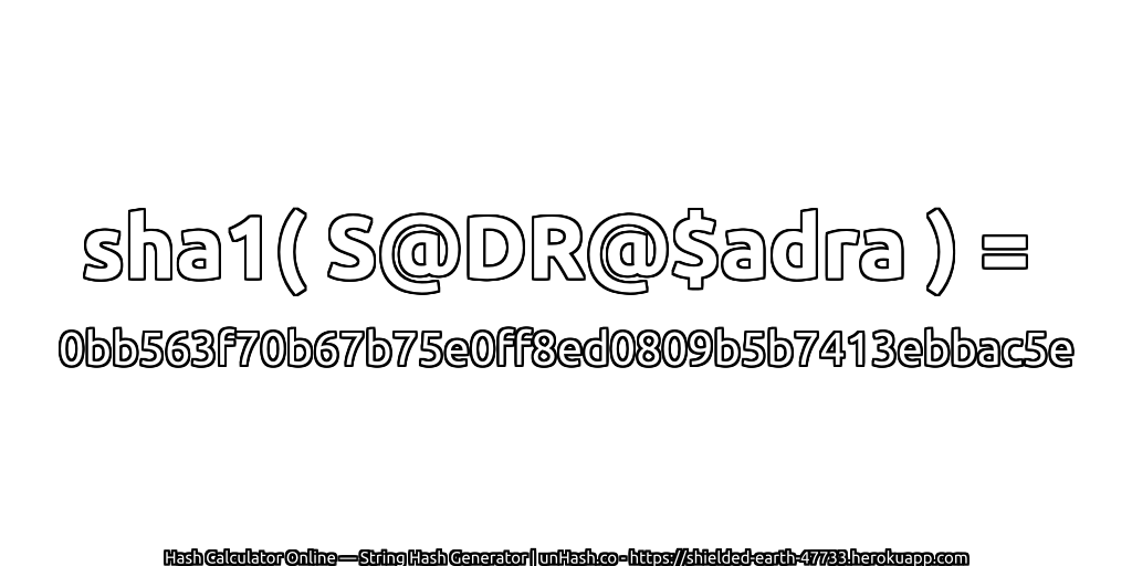 sha1( S@DR@$adra ) = 0bb563f70b67b75e0ff8ed0809b5b7413ebbac5e | unHash.co