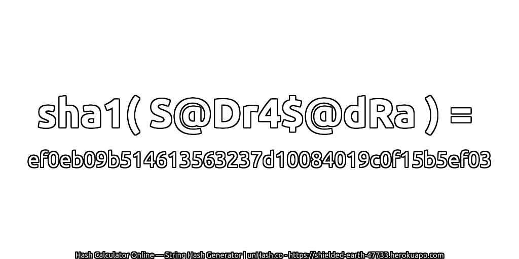 sha1( S@Dr4$@dRa ) = ef0eb09b514613563237d10084019c0f15b5ef03 | unHash.co